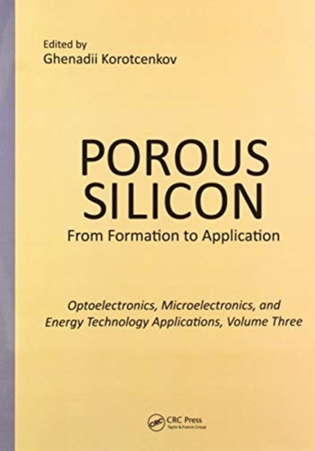 Porous Silicon: From Formation to Applications: Optoelectronics, Microelectronics, and Energy Technology Applications, Volume Three 
