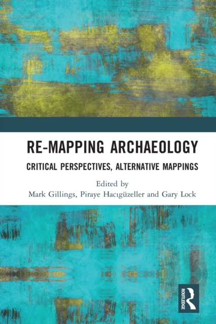Re-Mapping Archaeology Critical Perspectives, Alternative Mappings