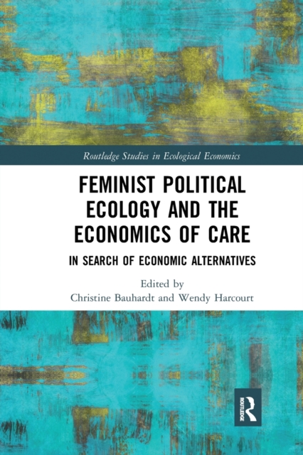 Feminist Political Ecology and the Economics of Care In Search of Economic Alternatives