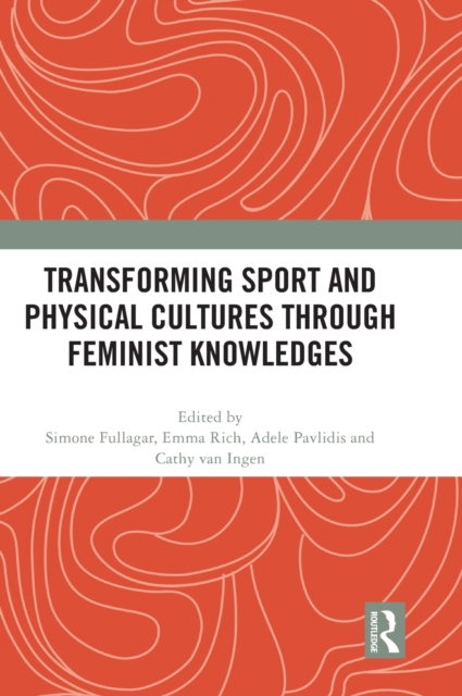 Transforming Sport and Physical Cultures through Feminist Knowledges 