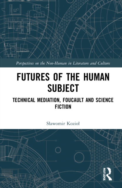 Futures of the Human Subject Technical Mediation, Foucault and Science Fiction