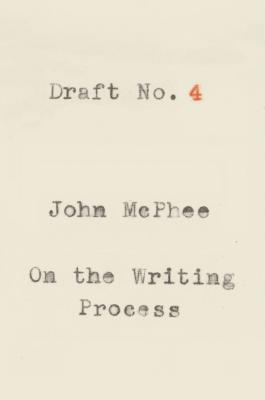 Draft No. 4 On the Writing Process