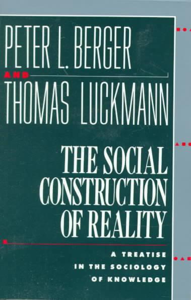 Social Construction of Reality A Treatise in the Sociology of Knowledge