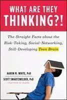 What Are They Thinking?! The Straight Facts about the Risk-Taking, Social-Networking, Still-Developing Teen Brain