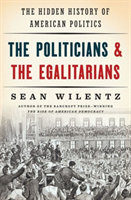 Politicians and the Egalitarians The Hidden History of American Politics