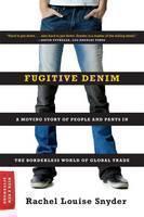 Fugitive Denim A Moving Story of People and Pants in the Borderless World of Global Trade