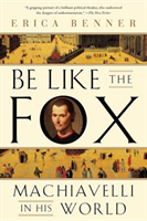 Be Like the Fox Machiavelli In His World
