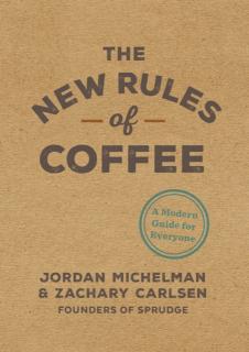 The New Rules of Coffee A Modern Guide for Everyone