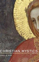 Christian Mystics Their Lives and Legacies Throughout the Ages