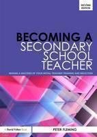 Becoming a Secondary School Teacher How to Make a Success of your Initial Teacher Training and Induction