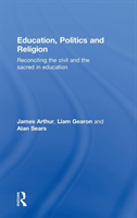 Education, Politics and Religion Reconciling the Civil and the Sacred in Education
