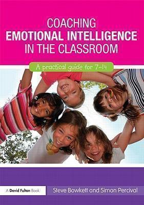 Coaching Emotional Intelligence in the Classroom A Practical Guide for 7-14
