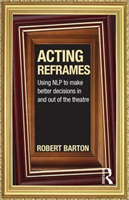 Acting Reframes Using NLP to Make Better Decisions In and Out of the Theatre