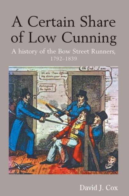 Certain Share of Low Cunning A History of the Bow Street Runners, 1792-1839