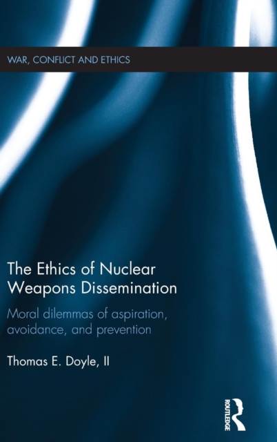 Ethics of Nuclear Weapons Dissemination Moral Dilemmas of Aspiration, Avoidance and Prevention