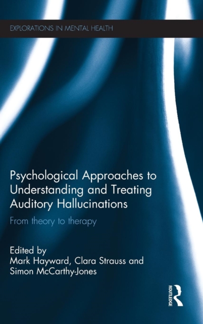Psychological Approaches to Understanding and Treating Auditory Hallucinations From theory to therapy
