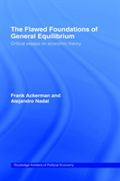 Flawed Foundations of General Equilibrium Theory Critical Essays on Economic Theory