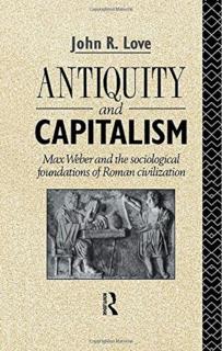 Antiquity and Capitalism Max Weber and the Sociological Foundations of Roman Civilization
