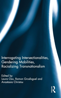 Interrogating Intersectionalities, Gendering Mobilities, Racializing Transnationalism 