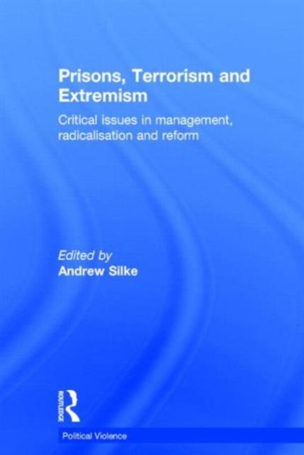 Prisons, Terrorism and Extremism Critical Issues in Management, Radicalisation and Reform