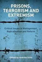 Prisons, Terrorism and Extremism Critical Issues in Management, Radicalisation and Reform
