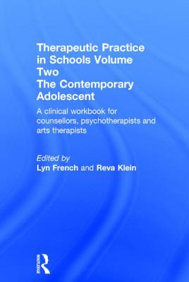 Therapeutic Practice in Schools Volume Two The Contemporary Adolescent A clinical workbook for counsellors, psychotherapists and arts therapists