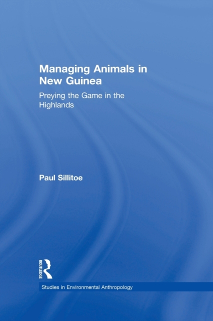 Managing Animals in New Guinea Preying the Game in the Highlands