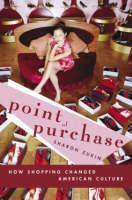 Point of Purchase How Shopping Changed American Culture