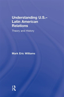 Understanding U.S.-Latin American Relations Theory and History