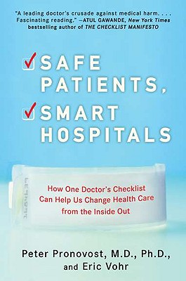 Safe Patients, Smart Hospitals How One Doctor's Checklist Can Help Us Change Health Care from the Inside out