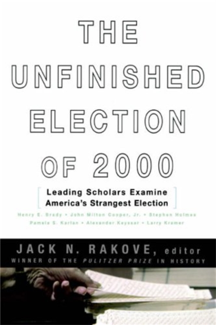 Unfinished Election Of 2000 Leading Scholars Examine America's Strangest Election