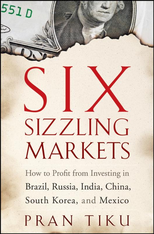 Six Sizzling Markets How to Profit from Investing in Brazil, Russia, India, China, South Korea, and Mexico