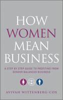 How Women Mean Business A Step by Step Guide to Profiting from Gender Balanced Business