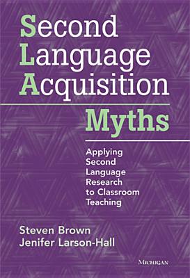 Second Language Acquisition Myths Applying Second Language Research to Classroom Teaching
