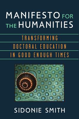 Manifesto for the Humanities Transforming Doctoral Education in Good Enough Times