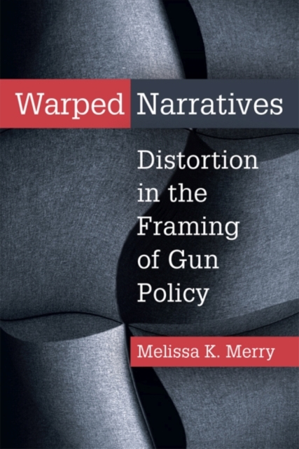 Warped Narratives Distortion in the Framing of Gun Policy