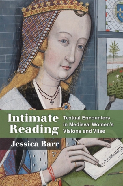 Intimate Reading Textual Encounters in Medieval Womenâs Visions and Vitae