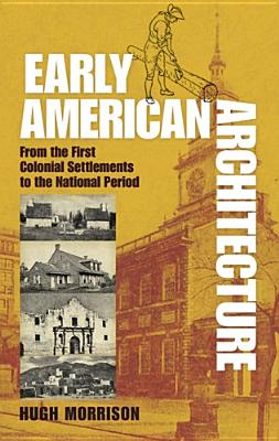 Early American Architecture From the First Colonial Settlements to the National Period