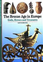 Bronze Age in Europe Gods, Heroes and Treasures