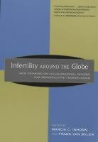 Infertility around the Globe New Thinking on Childlessness, Gender, and Reproductive Technologies