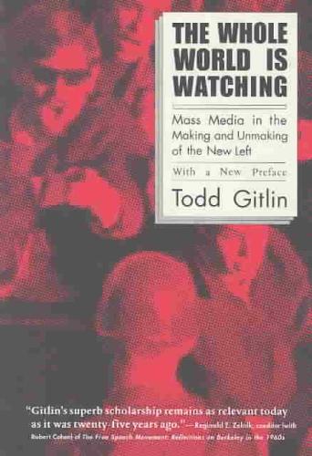 Whole World Is Watching Mass Media in the Making and Unmaking of the New Left