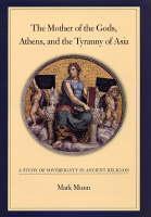 Mother of the Gods, Athens, and the Tyranny of Asia A Study of Sovereignty in Ancient Religion