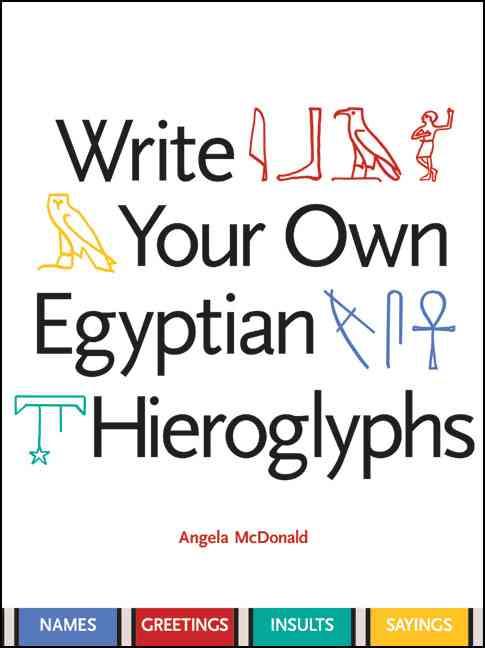 Write Your Own Egyptian Hieroglyphs Names, Greetings, Insults, Sayings