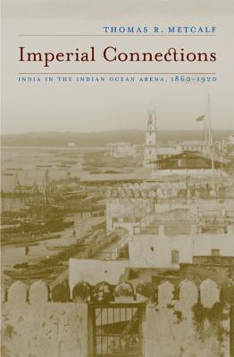 Imperial Connections India in the Indian Ocean Arena, 1860-1920