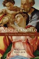 Michelangelo The Artist, the Man and his Ti