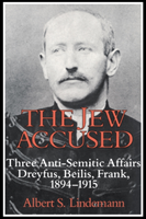 Jew Accused Three Anti-Semitic Affairs (Dreyfus, Beilis, Frank) 1894â1915