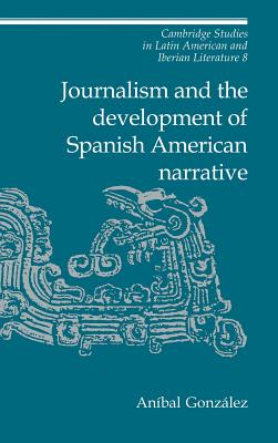 Journalism and the Development of Spanish American Narrative 