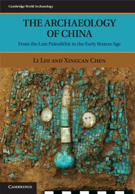 Archaeology of China From the Late Paleolithic to the Early Bronze Age