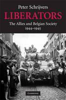 Liberators The Allies and Belgian Society, 1944â1945