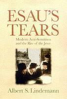 Esau's Tears Modern Anti-Semitism and the Rise of the Jews